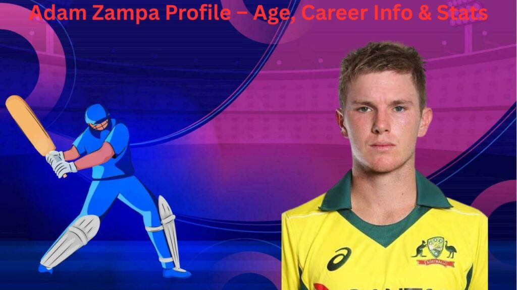 Adam Zampa Profile – Age, Career Info & Stats