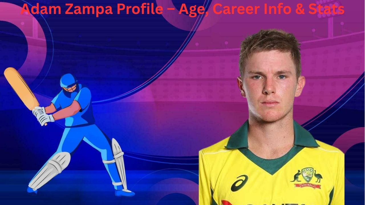 Adam Zampa Profile – Age, Career Info & Stats