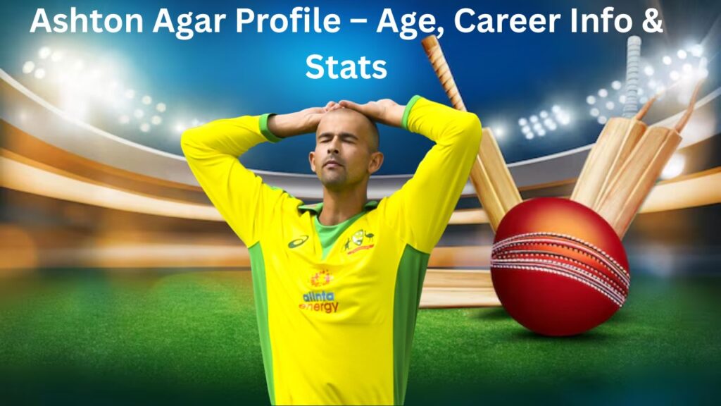 Ashton Agar Profile – Age, Career Info & Stats
