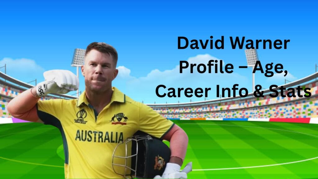 David Warner Profile – Age, Career Info & Stats