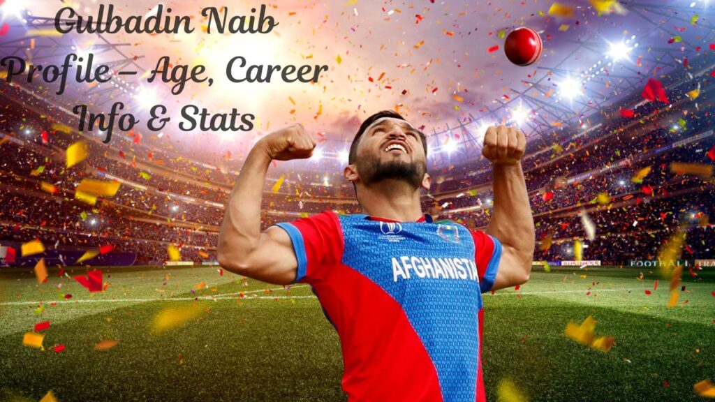 Gulbadin Naib Profile – Age, Career Info & Stats