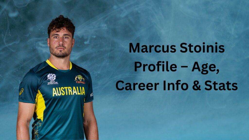 Marcus Stoinis Profile – Age, Career Info & Stats