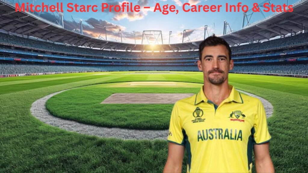 Mitchell Starc Profile – Age, Career Info & Stats