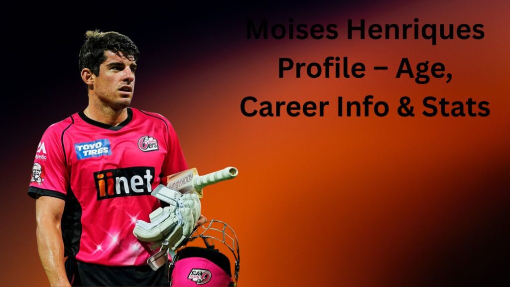 Moises Henriques Profile – Age, Career Info & Stats