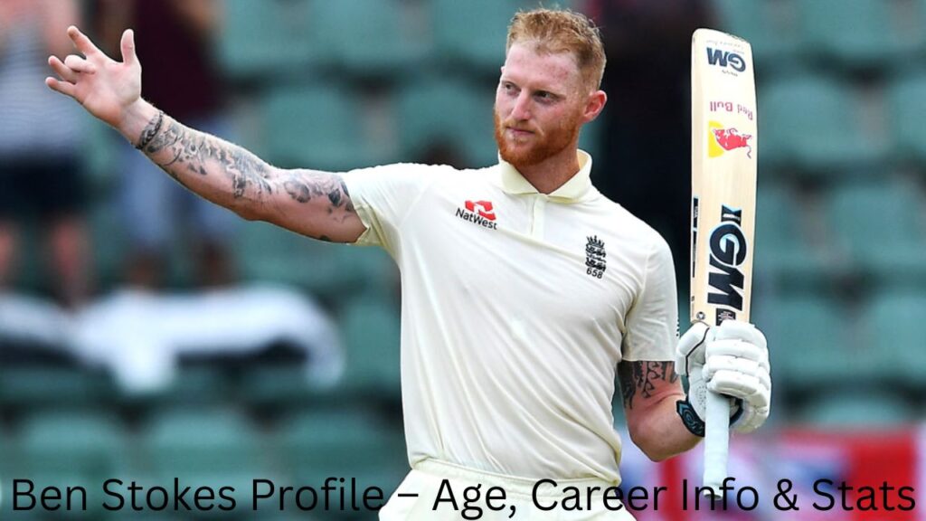 Ben Stokes Profile – Age, Career Info & Stats