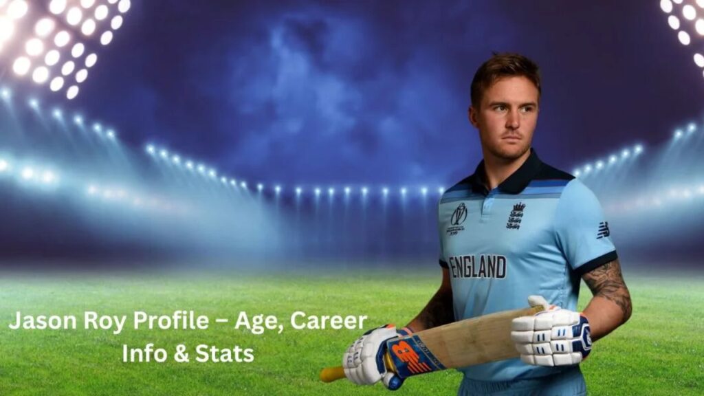 Jason Roy Profile – Age, Career Info & Stats