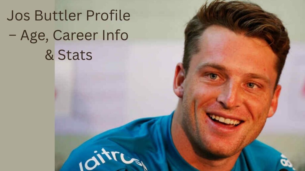 Jos Buttler Profile – Age, Career Info & Stats