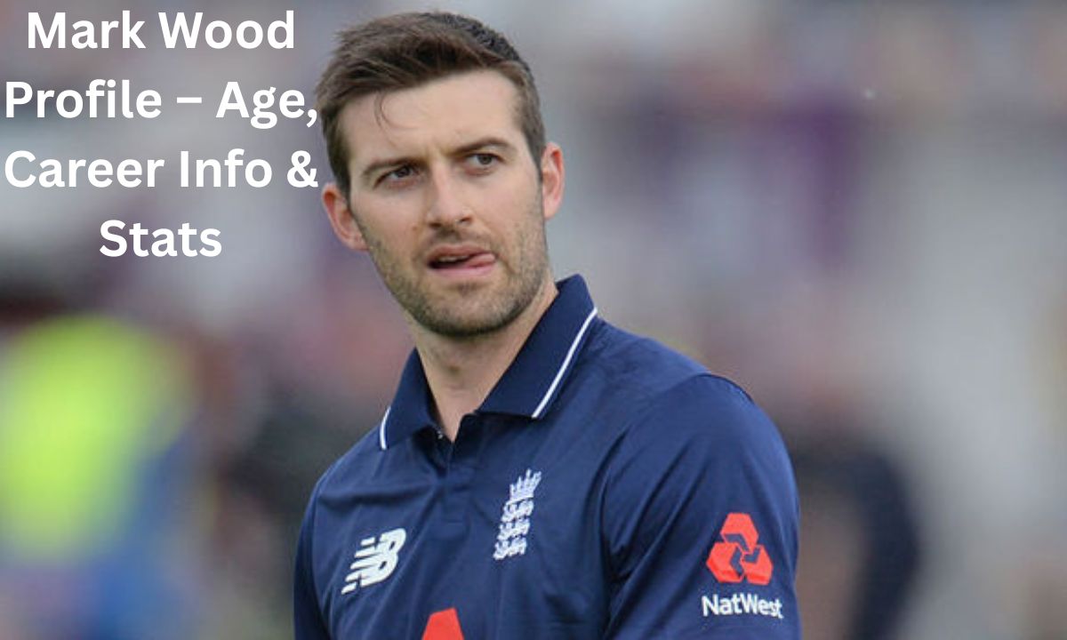 Mark Wood Profile – Age, Career Info & Stats
