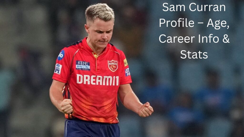 Sam Curran Profile – Age, Career Info & Stats