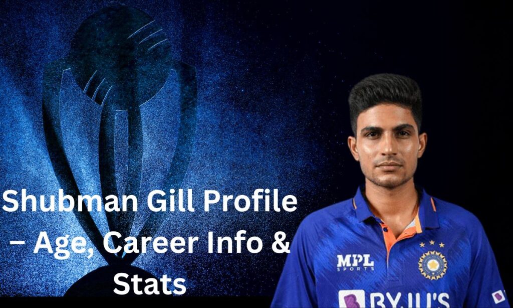 Shubman Gill Profile – Age, Career Info & Stats