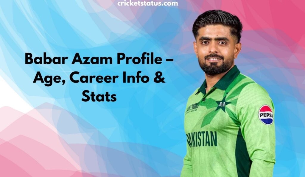 Babar Azam Profile – Age, Career Info & Stats