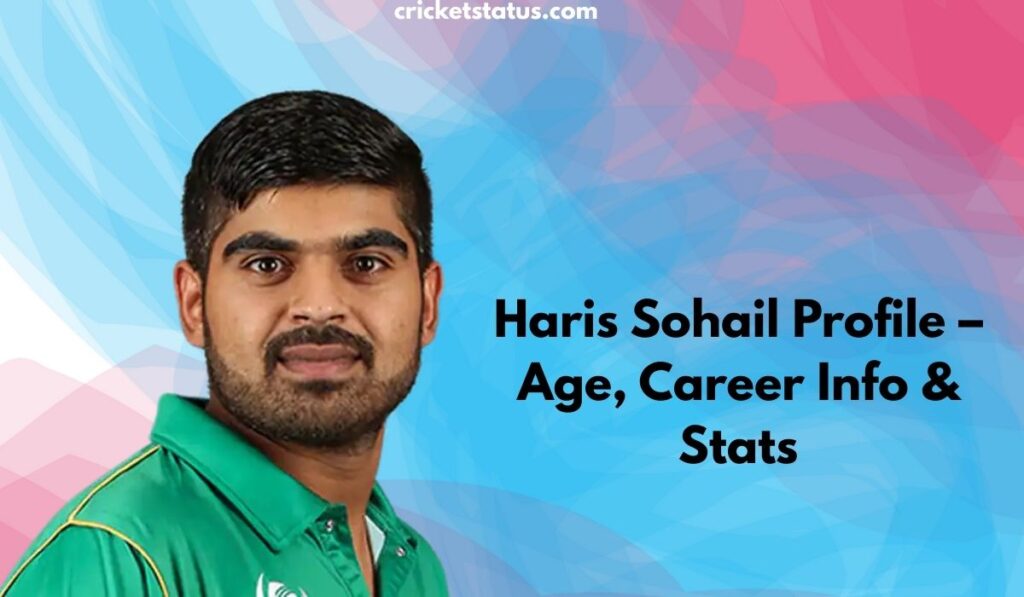 Haris Sohail Profile – Age, Career Info & Stats