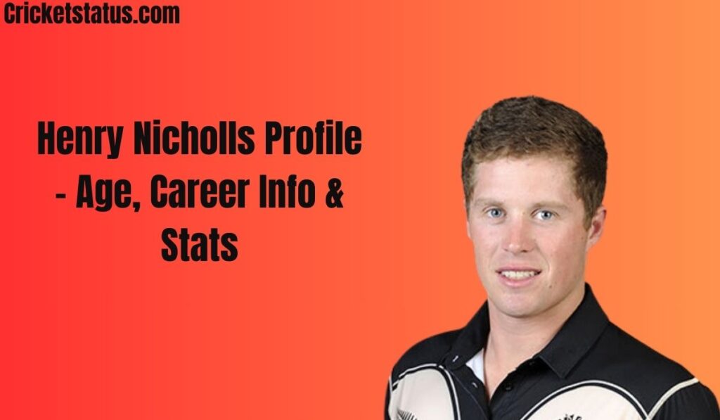Henry Nicholls Profile – Age, Career Info & Stats