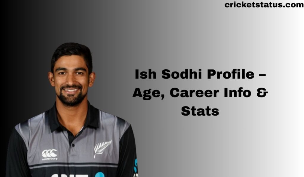 Ish Sodhi Profile – Age, Career Info & Stats