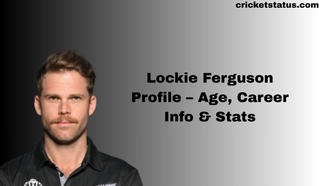Lockie Ferguson Profile – Age, Career Info & Stats