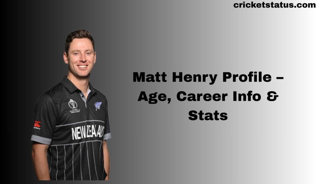 Matt Henry Profile – Age, Career Info & Stats