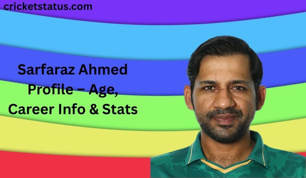 Sarfaraz Ahmed Profile – Age, Career Info & Stats