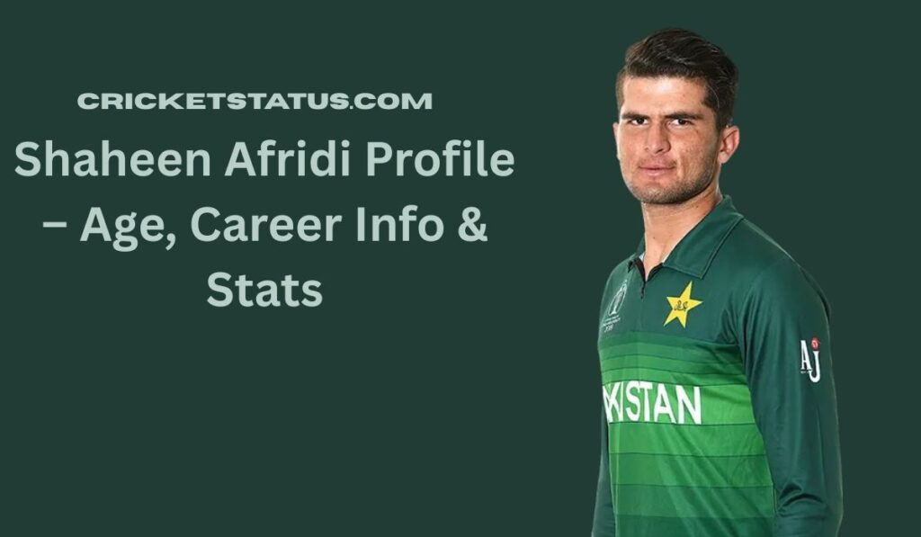 Shaheen Afridi Profile – Age, Career Info & Stats