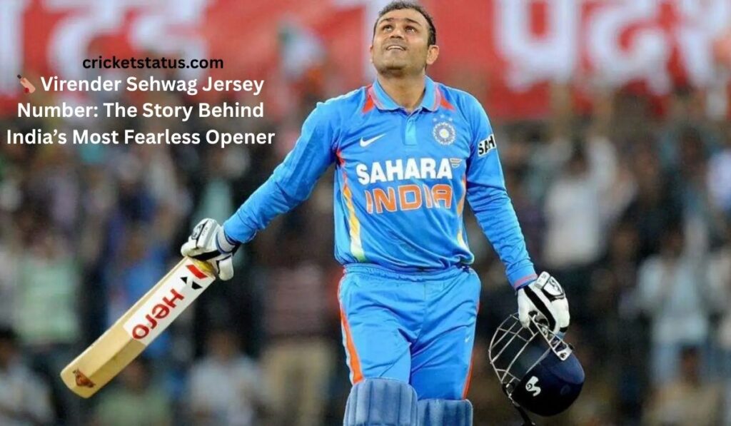 🏏 Virender Sehwag Jersey Number: The Story Behind India’s Most Fearless Opener