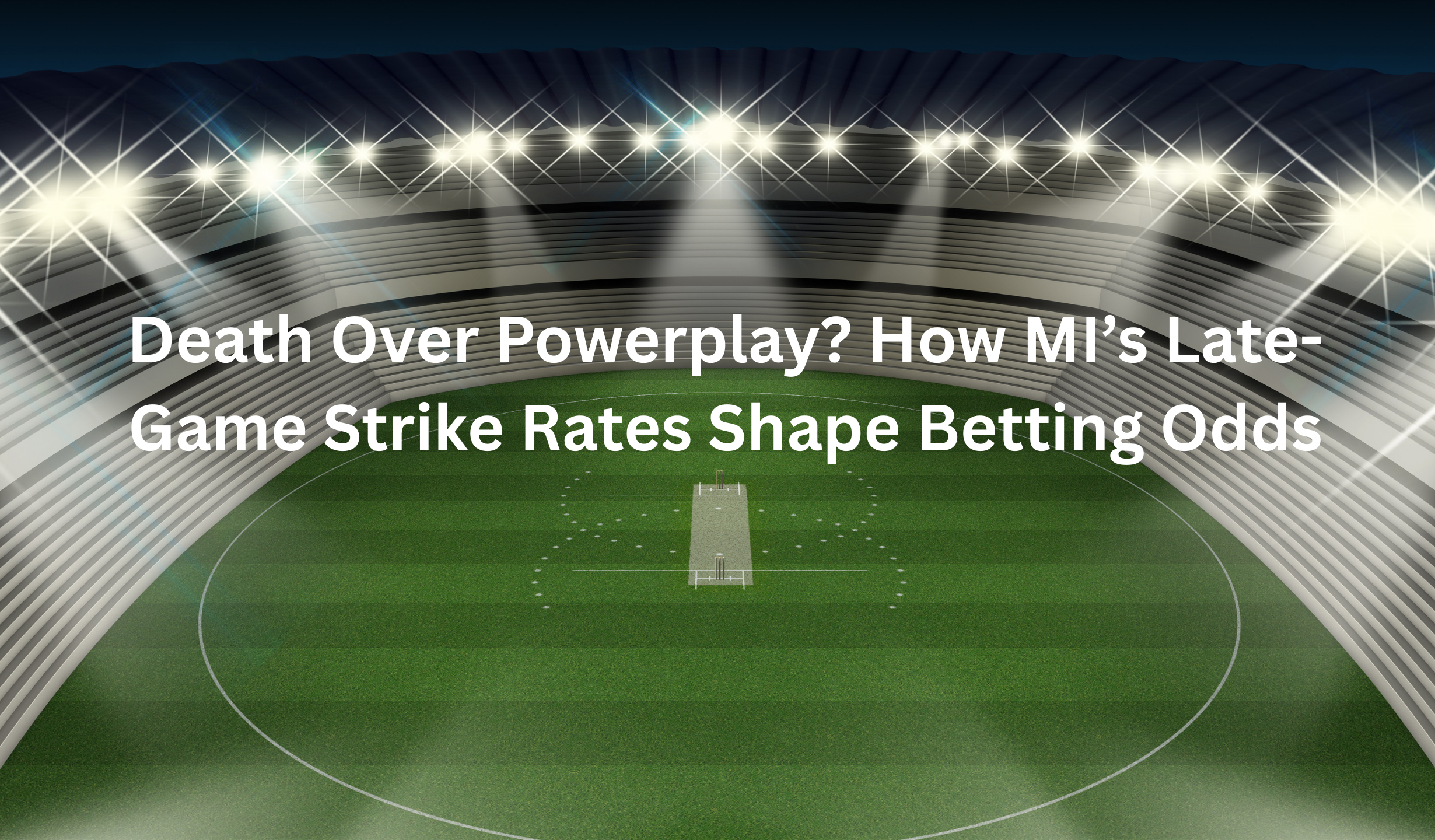 Death Over Powerplay? How MI’s Late-Game Strike Rates Shape Betting Odds​