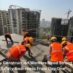 Why Construction Workers Need Strong Safety Awareness From Day One