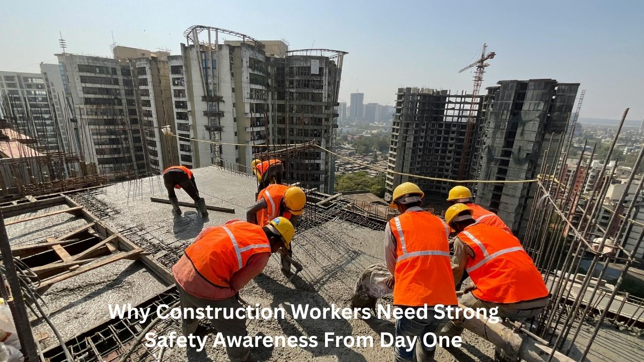 Why Construction Workers Need Strong Safety Awareness From Day One