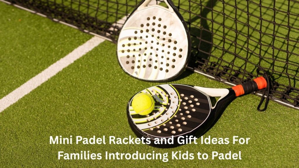 Mini Padel Rackets and Gift Ideas For Families Introducing Kids to Padel